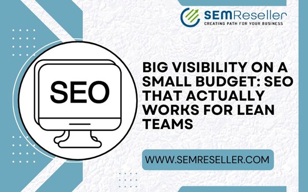 Big Visibility on a Small Budget: SEO That Actually Works for Lean Teams